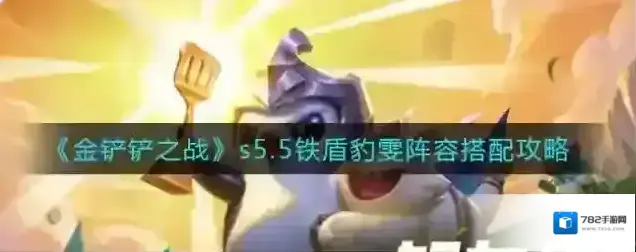 金铲铲之战s5.5铁盾豹雯阵容怎么搭配？金铲铲之战s5.5铁盾豹雯阵容搭配攻略