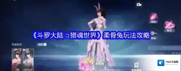 《斗罗大陆：猎魂世界》柔骨兔玩法攻略