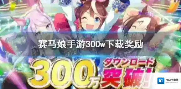 赛马娘300w下载福利 赛马娘手游下载破300w奖励怎么领