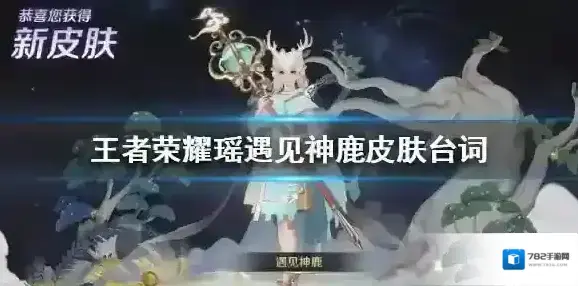 王者荣耀瑶遇见神鹿皮肤台词有哪些 王者荣耀遇见神鹿台词大全