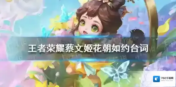 王者荣耀蔡文姬花朝如约语音台词 王者荣耀蔡文姬花朝如约台词大全