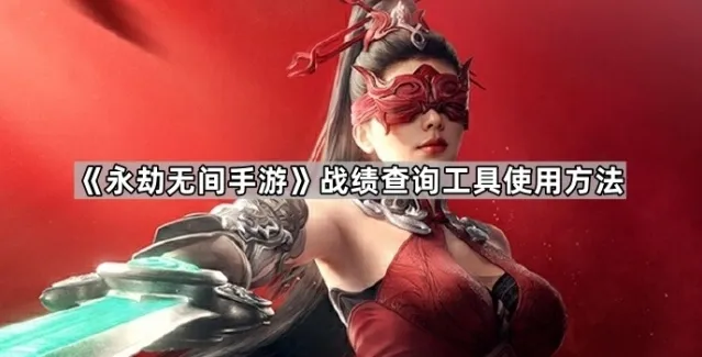 《永劫无间手游》战绩查询工具使用方法