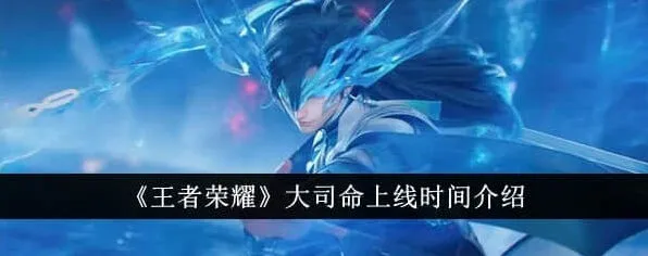 王者荣耀大司命上线时间攻略