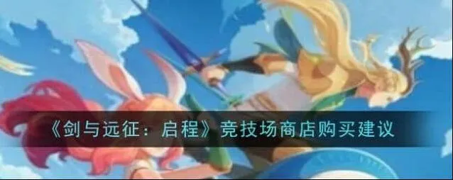 剑与远征启程竞技场商店顺序推荐指南