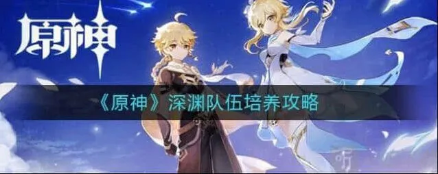 原神深渊队伍培养流程攻略