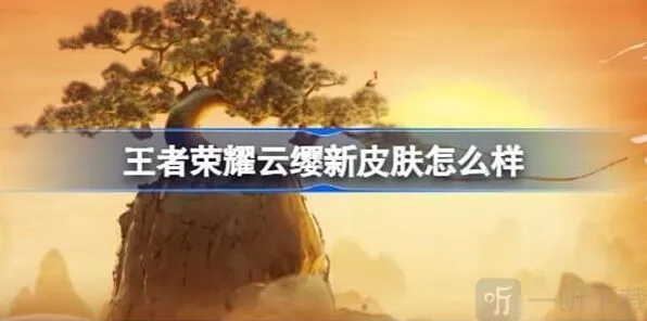 《王者荣耀》云缨新皮肤信息说明详细攻略