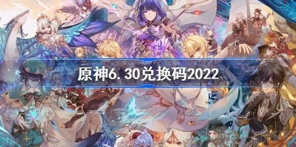 《原神》6.30兑换码分享与大全2022