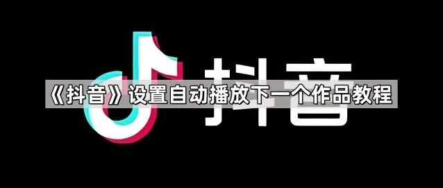 抖音设置自动播放下一个作品方法分享