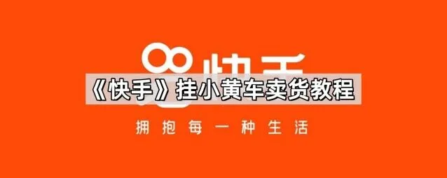 快手挂小黄车卖货完整教程