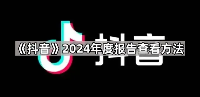 抖音2024年度报告查看技巧