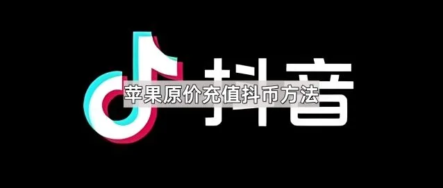 抖音苹果原价充值抖币技巧分享