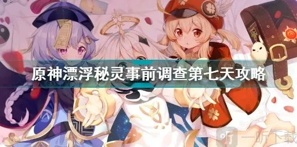 《原神》漂浮秘灵事前调查第七天完全攻略