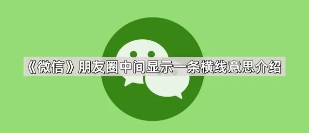 微信朋友圈中间显示一条横线意思说明