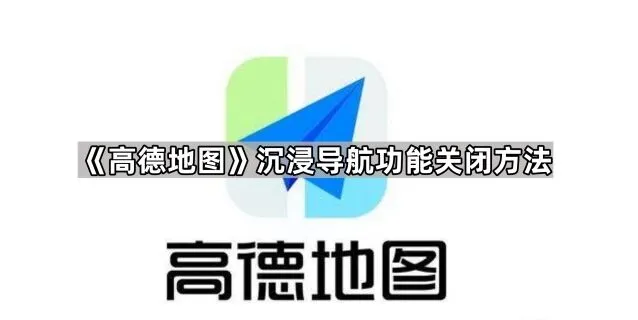 高德地图沉浸导航功能关闭方法分享