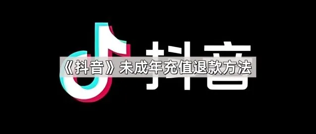 《抖音》未成年充值退款方法操作详解