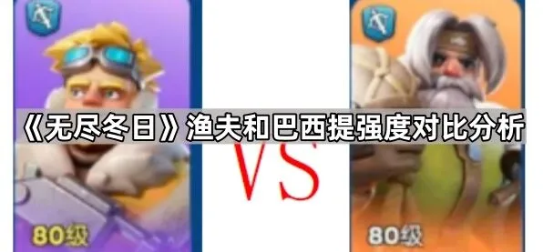 《无尽冬日》渔夫和巴西提全面对比