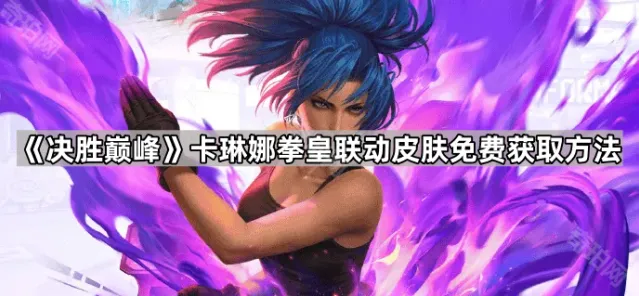 《决胜巅峰》：卡琳娜拳皇联动皮肤免费获取