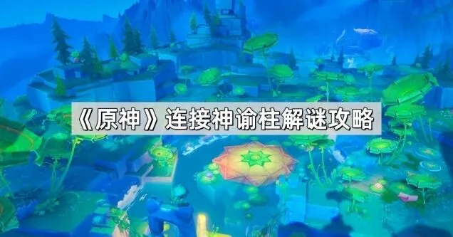 《原神》连接神谕柱解谜详解