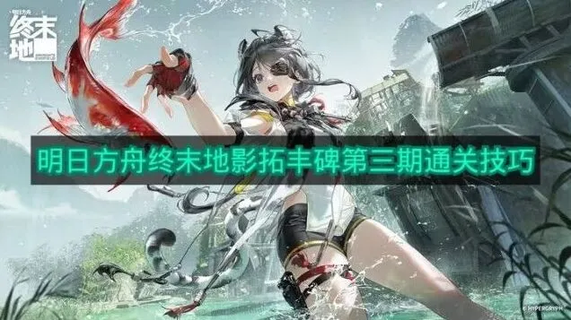 明日方舟影拓丰碑第三期流程教程