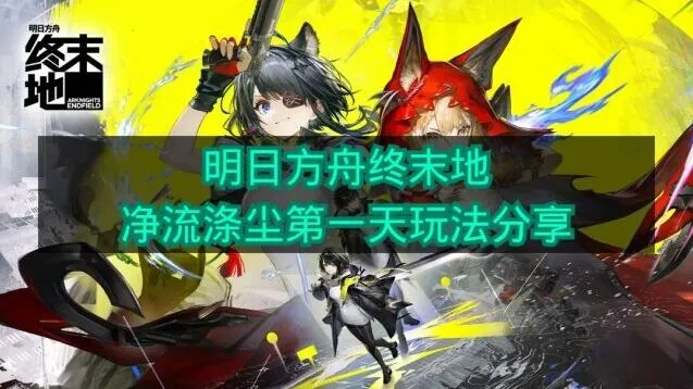 明日方舟终末地净流涤尘第一天步骤详解