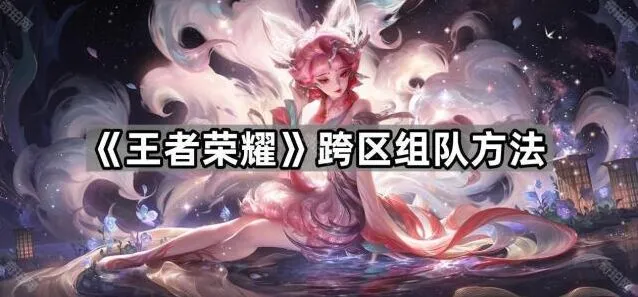 王者荣耀跨区组队方法分享