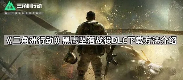 《三角洲行动》黑鹰坠落战役DLC下载技巧详解
