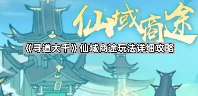 寻道大千仙域商途玩法全解