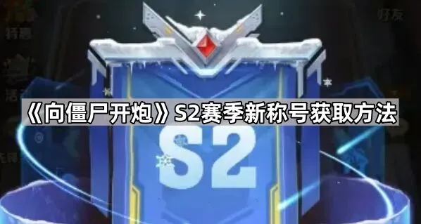 《向僵尸开炮》S2赛季称号获取全解