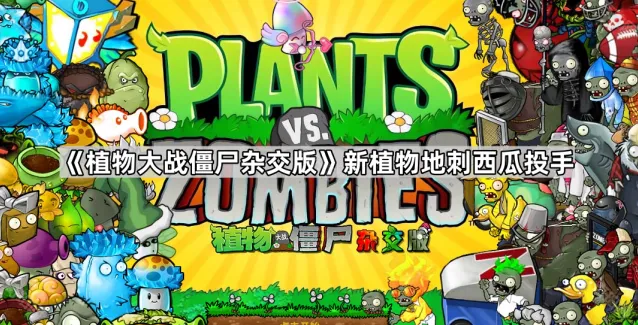 《植物大战僵尸杂交版》地刺西瓜投手效果详解