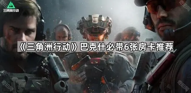 《三角洲行动》巴克什卡牌选择攻略
