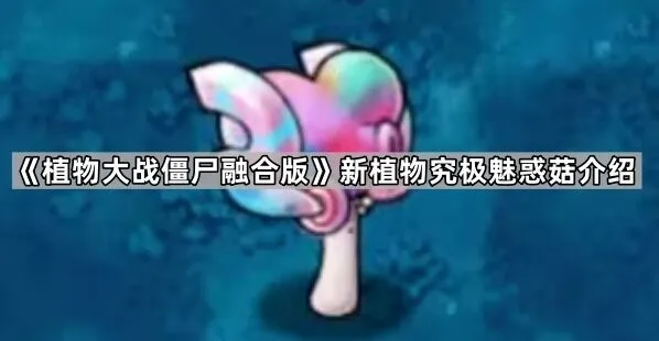《植物大战僵尸融合版》究极魅惑菇技巧分享