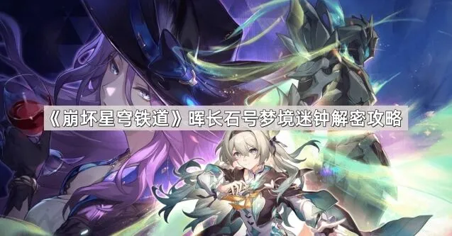 崩坏星穹铁道晖长石号梦境迷钟详解