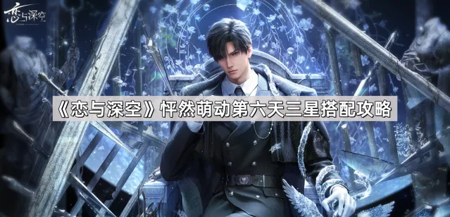恋与深空怦然萌动第六天搭配流程
