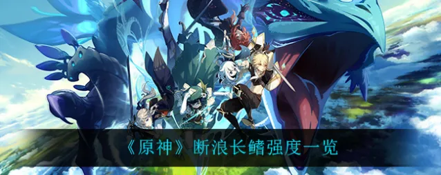 原神断浪长鳍怎么样强度