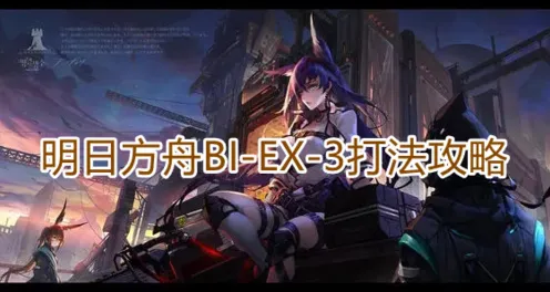 明日方舟BIEX3关卡打法全解