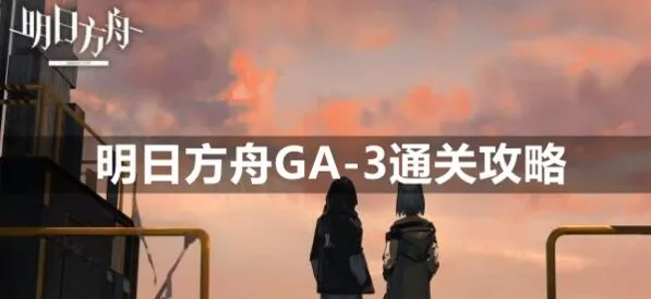 明日方舟GA-3挂机阵容怎么搭配攻略