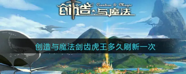 创造与魔法剑齿虎王多久刷新一次