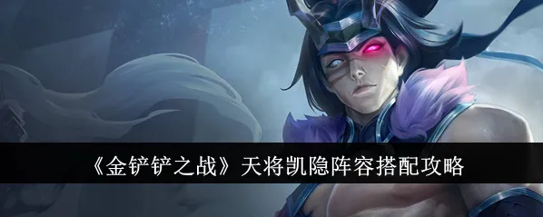 金铲铲之战天将凯隐玩法攻略