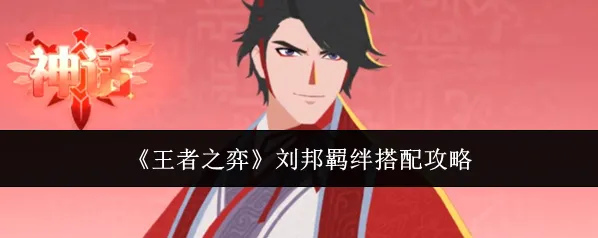 《王者之弈》刘邦羁绊搭配攻略