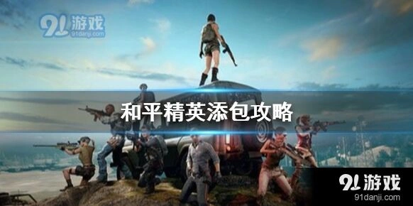 和平精英怎么快速添包 舔包技巧攻略