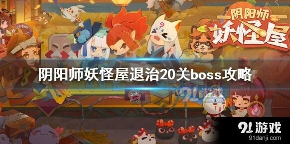 阴阳师妖怪屋退治20关boss轻松攻略