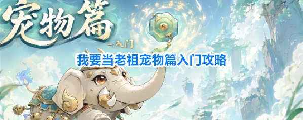 我要当老祖宠物篇入门攻略