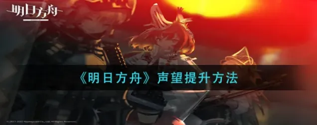 明日方舟如何提升声望技巧