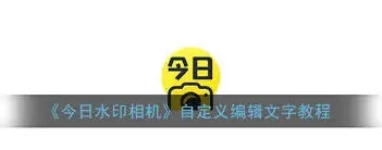 今日水印相机水印信息修改技巧