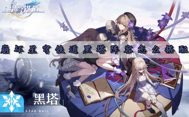 《崩坏星穹铁道》黑塔阵容玩法攻略