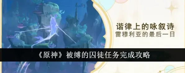 《原神》被缚的囚徒任务怎么做全攻略