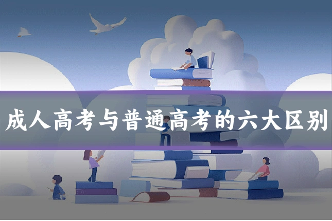 成人高考与普通高考的六大区别