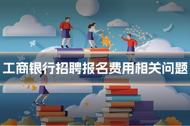 工商银行招聘报名费用相关问题