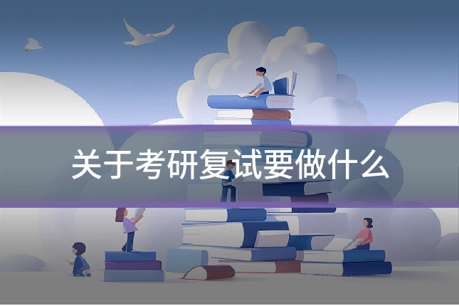 关于考研复试要做什么