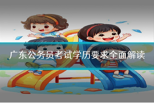 广东公务员考试学历要求全面解读